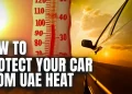 How to Protect Your Car from UAE Heat