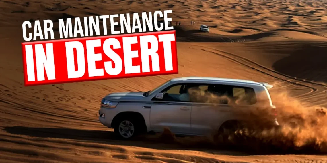 Maintenance Tips for Cars Driven in Desert Areas