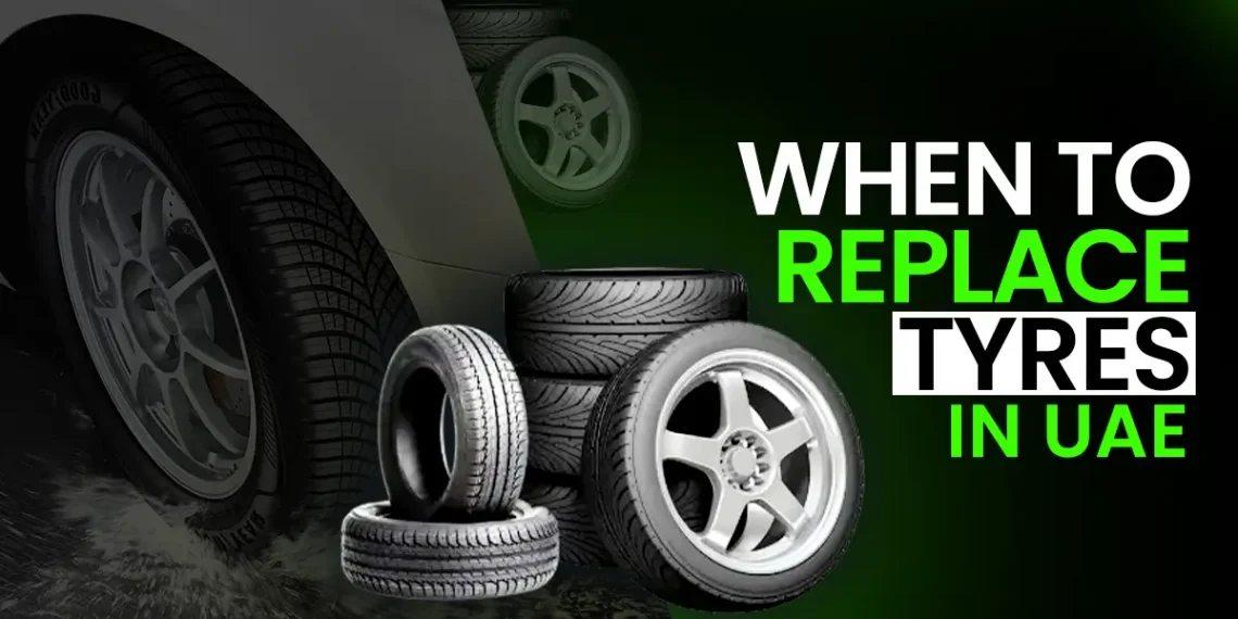 When to Replace Your Tires in UAE