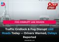 Dense fog causing heavy traffic delays on Sharjah–Dubai route in UAE with reduced visibility