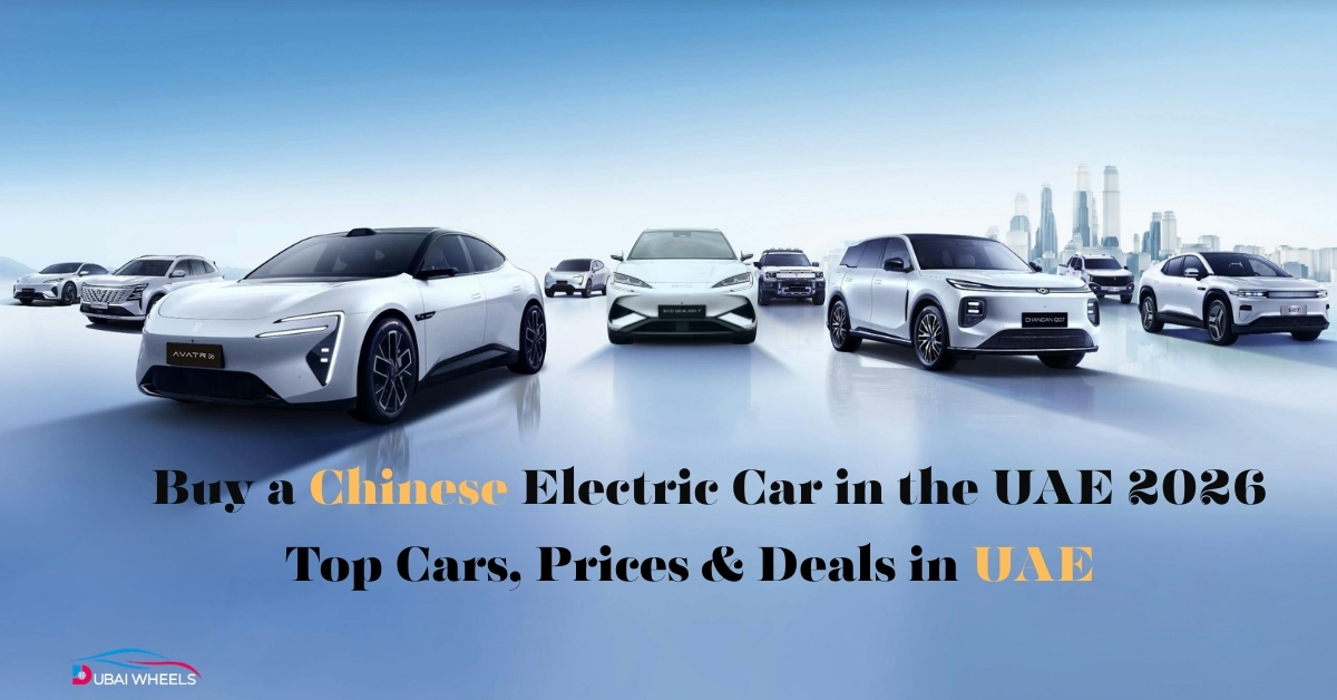 Buy Chinese Electric Car in UAE 2026: Complete Buyer’s Guide, Prices & Performance