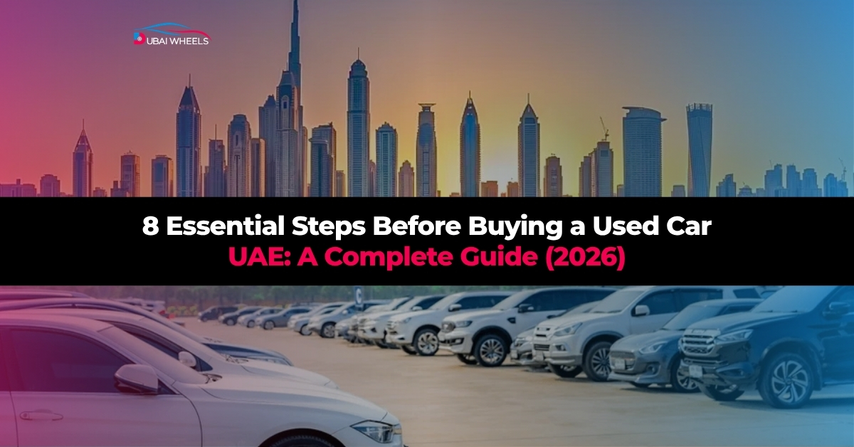 8 Essential Steps Before Buying a Used Car in the UAE: A Complete Guide (2026)