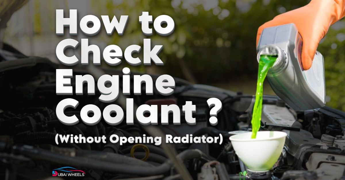 How to Check Engine Coolant Level Without Opening Radiator – Safe & Easy UAE Guide