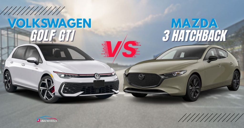 Mazda 3 Hatchback vs Volkswagen Golf GTI UAE: Which Hatchback Is Better for Daily Driving and Performance in 2026?