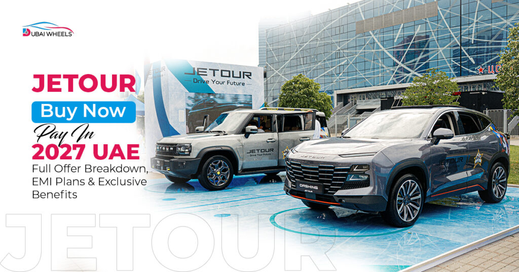 Jetour Buy Now Pay In 2027 UAE: Full Deal Breakdown & Monthly Plans